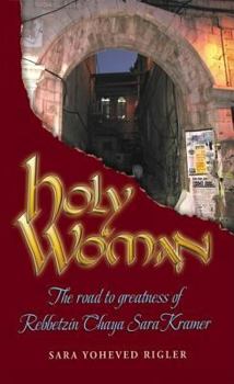 Hardcover Holy Woman: The Road to Greatness of Rebbetzin Chaya Sara Kramer Book