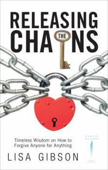 Paperback Releasing the Chains: Timeless Wisdom on How to Forgive Anyone for Anything Book