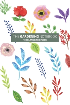 The Gardening Notebook: Herb Flower Vegetable Garden Journal Log Book: 120 Blank Lined Pages / 6" x 9"