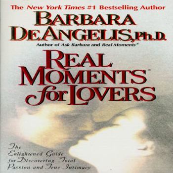 Paperback Real Moments for Lovers: The Enlightened Guide for Discovering Total Passion and True Intimacy Book