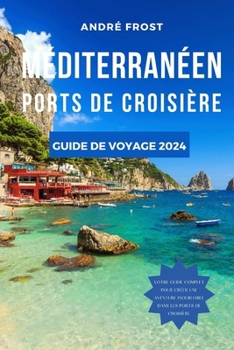 Paperback Méditerranéen Ports de Croisière Guide de Voyage 2024: Naviguer à travers l'histoire: conseils d'experts, séjours de luxe, itinéraires personnalisés e [French] Book