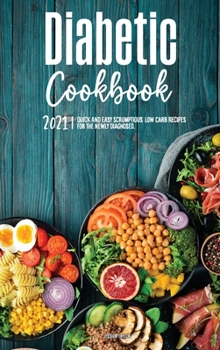 Hardcover The Diabetic Cookbook for Beginners 2021: Quick & Easy Scrumptious, Low-Carb Recipes for the Newly Diagnosed. Book