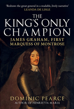 Hardcover The King's Only Champion: James Graham, First Marquess of Montrose Book