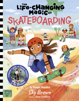 Hardcover Magic Cat Publishing The Life Changing Magic of Skateboarding A Beginners Guide with Olympic Medalist Sky Brown. Book