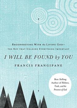 Paperback I Will Be Found by You: Reconnecting with the Living God--The Key That Unlocks Everything Important Book