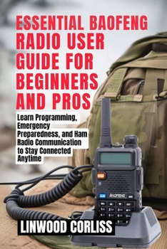 Paperback Essential Baofeng Radio User Guide for Beginners and Pros: Learn Programming, Emergency Preparedness, and Ham Radio Communication to Stay Connected An Book