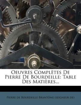 Paperback Oeuvres Compl?tes de Pierre de Bourdeille : Table des Mati?res... Book