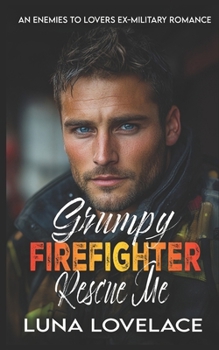 Paperback Grumpy Firefighter Rescue Me: An Enemies To Lovers Ex- Military Romance Book