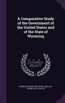 Hardcover A Comparative Study of the Government of the United States and of the State of Wyoming Book