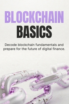 Blockchain Basics: A Simple Guide to Understanding Blockchain, Crypto, and Digital Assets Without Confusion