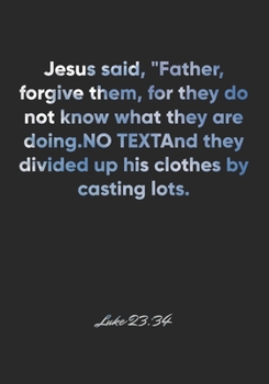 Paperback Luke 23: 34 Notebook: Jesus said, "Father, forgive them, for they do not know what they are doing." And they divided up his clo Book