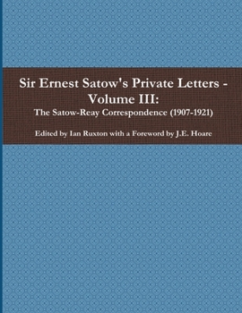 Paperback Sir Ernest Satow's Private Letters - Volume III, The Satow-Reay Correspondence (1907-1921) Book