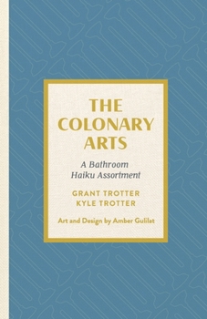 The Colonary Arts: A Bathroom Haiku Assortment