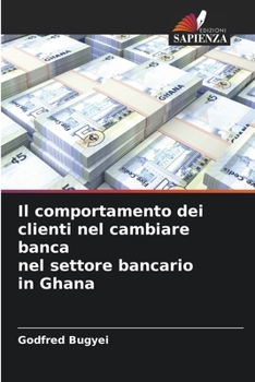Paperback Il comportamento dei clienti nel cambiare banca nel settore bancario in Ghana [Italian] Book
