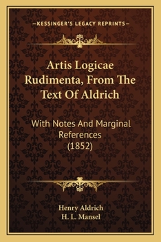 Artis Logic� Rudimenta, from the Text of Aldrich with Notes and Marginal References