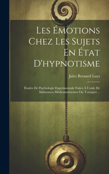 Hardcover Les Émotions Chez Les Sujets En État D'hypnotisme: Études De Psychologie Expérimentale Faites À L'aide De Substances Médicamenteuses Ou Toxiques ... [French] Book
