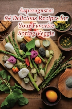 Paperback Asparagusto: 94 Delicious Recipes for Your Favorite Spring Veggie Book