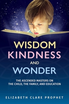 Paperback Wisdom, Kindness and Wonder: The Ascended Masters on the Child, the Family, and Education Book