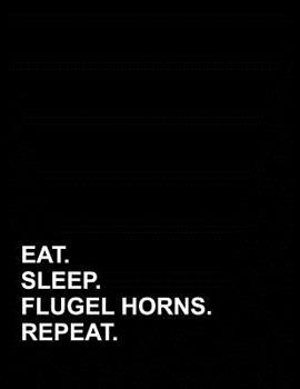 Eat Sleep Flugel Horns Repeat: Genkouyoushi Notebook