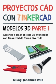 Paperback Proyectos CAD con Tinkercad Modelos 3D Parte 1: Aprende a crear objetos 3D avanzados con Tinkercad de forma divertida [Spanish] Book