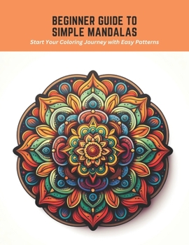 Paperback Beginner Guide to Simple Mandalas: Start Your Coloring Journey with Easy Patterns Book