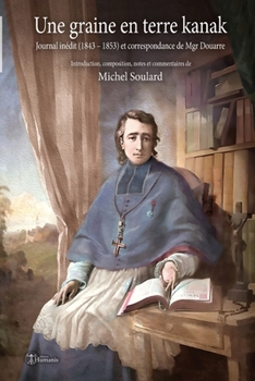 Paperback Une graine en terre kanak: Journal inédit (1843 - 1853) et correspondance de Mgr Douarre [French] Book