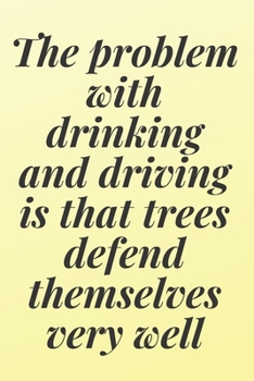 The problem with drinking and driving is that trees defend themselves very well: 6x9 Notebook, Ruled, Sarcastic Journal, Funny Notebook For Women,Men;Boss;Coworkers;Colleagues;Students:Friends