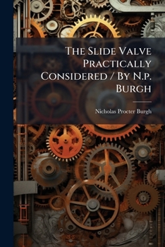 Paperback The Slide Valve Practically Considered / By N.p. Burgh Book