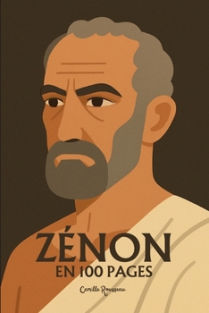 Zénon : l'essentiel de sa pensée en 100 pages: Découvrez comment Zénon a forgé le stoïcisme comme un art de vivres, offrant à l’humanité une sagesse ... et profondément libératrice (French Edition)