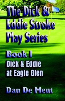 Dick And Eddie At Eagle Glen: Book One (The Dick and Eddie Stroke Play)