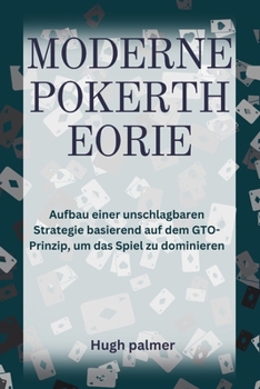Paperback MODERNE POKERTHEORIE: Aufbau einer unschlagbaren Strategie basierend auf dem GTO-Prinzip, um das Spiel zu dominieren (German Edition) [German] Book