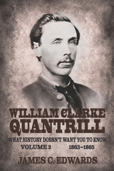 Paperback William Clarke Quantrill: What History Doesn't Want You To Know Volume 2 - 1863-1865 Book