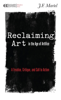 Paperback Reclaiming Art in the Age of Artifice: A Treatise, Critique, and Call to Action Book