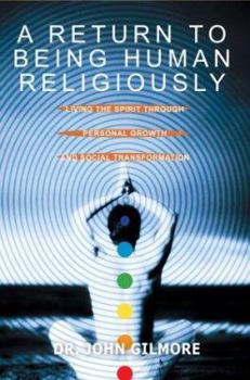 A Return To Being Human Religiously: Living The Spirit Through Personal Growth And Social Transformation