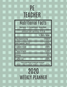 Paperback PE Teacher Nutritional Facts Weekly Planner 2020: PE Teacher Appreciation Gift Idea For Men & Women - Physical Education Weekly Planner Lesson Plan Bo Book