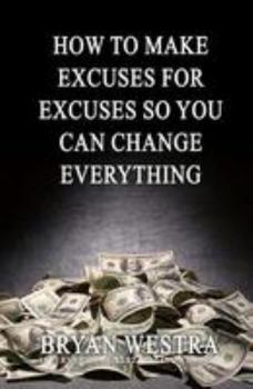 Paperback How To Make Excuses For Excuses So You Can Change Everything Book