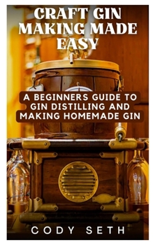 Paperback Craft Gin Making Made Easy: A Beginners Guide to Gin Distilling and Making Homemade Gin Book