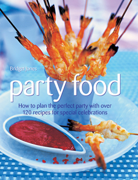 Hardcover Party Food: How to Plan the Perfect Party with Over 120 Recipes for Special Celebrations Book