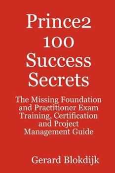 Paperback Prince2 100 Success Secrets - The Missing Foundation and Practitioner Exam Training, Certification and Project Management Guide Book