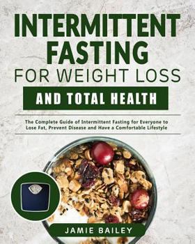 Paperback Intermittent Fasting for Weight Loss and Total Health: The Complete Guide of Intermittent Fasting for Everyone to Lose Fat, Prevent Disease and Have a Book