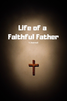 Life of a Faithful Father: A Journal for the Faithful Dad