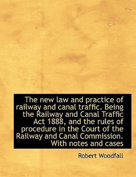 The New Law and Practice of Railway and Canal Traffic Being the Railway and Canal Traffic Act 1888