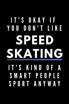 Paperback It's Okay If You Don't Like Speed Skating It's Kind Of A Smart People Sport Anyway: Funny Journal Gift For Him / Her Athlete Softback Writing Book Not Book