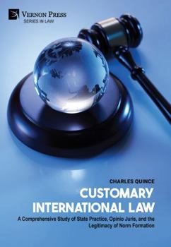 Customary International Law: A Comprehensive Study of State Practice, Opinio Juris, and the Legitimacy of Norm Formation