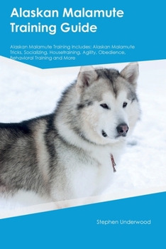 Paperback Alaskan Malamute Training Guide Alaskan Malamute Training Includes: Alaskan Malamute Tricks, Socializing, Housetraining, Agility, Obedience, Behaviora Book