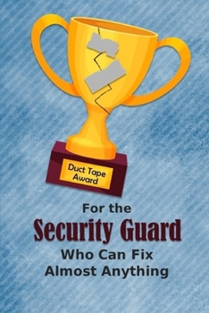 Paperback For the Security Guard Who Can Fix Almost Anything - Duct Tape Award: Employee Appreciation Journal and Gift Idea Book