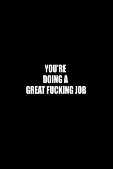 Paperback You're Doing a Great Fucking Job: Boss Gift - Employee Gift - Office Gift - Office Worker Book - Lines Notebook 6x9 120 pages Book