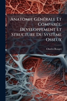 Paperback Anatomie GÃ(c)nÃ(c)rale Et ComparÃ(c)e. DÃ(c)veloppement Et Structure Du Système Osseux [French] Book