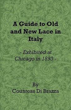 Paperback A Guide to Old and New Lace in Italy - Exhibited at Chicago in 1893 Book