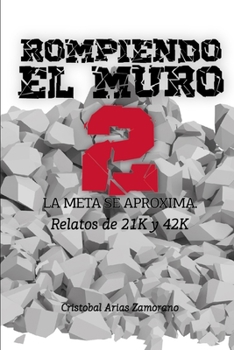 Paperback Rompiendo el muro 2: La meta se aproxima: Relatos de 21K y 42K [Spanish] Book